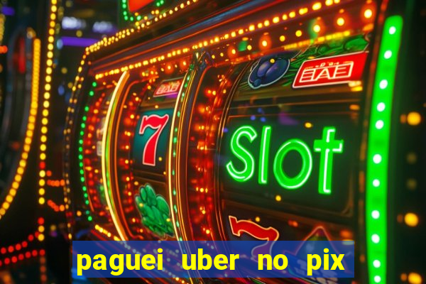 paguei uber no pix e nao achou motorista